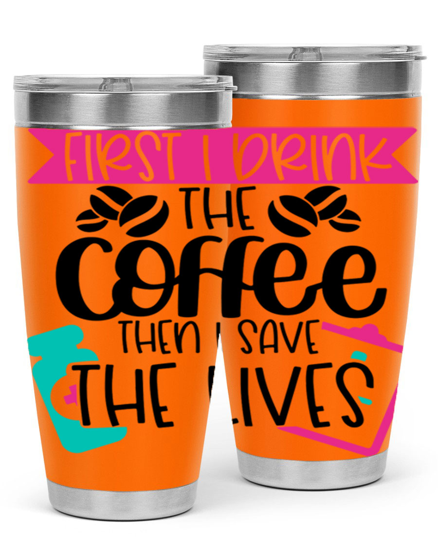 20oz and 30oz stainless steel tumbler with 'First I Drink The Coffee Then I Save The Lives' printed design, featuring a drink-thru lid.