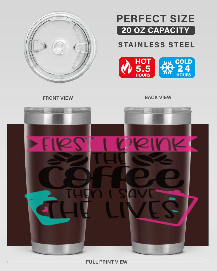 20oz and 30oz stainless steel tumbler with 'First I Drink The Coffee Then I Save The Lives' printed design, featuring a drink-thru lid.