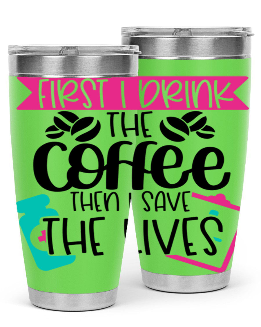 20oz and 30oz stainless steel tumbler with 'First I Drink The Coffee Then I Save The Lives' printed design, featuring a drink-thru lid.