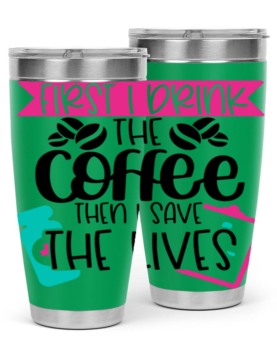 20oz and 30oz stainless steel tumbler with 'First I Drink The Coffee Then I Save The Lives' printed design, featuring a drink-thru lid.