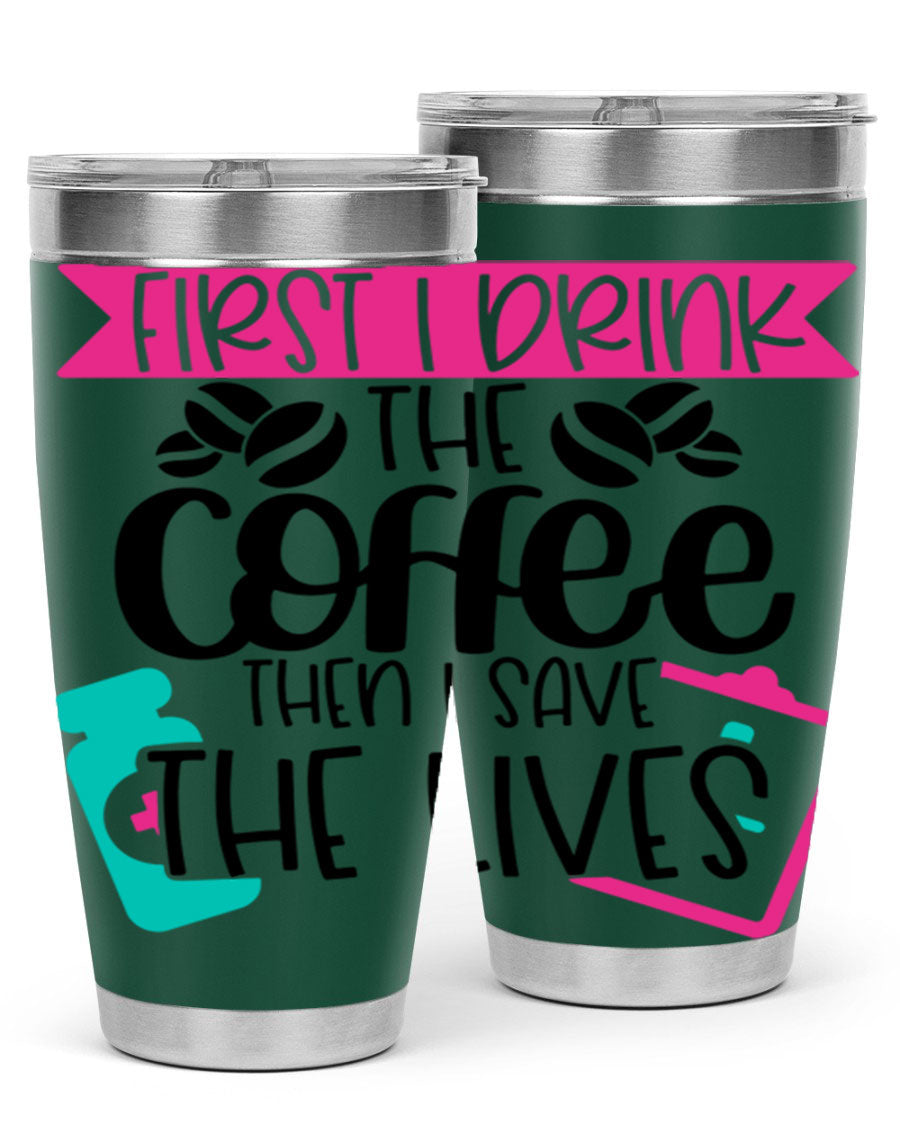 20oz and 30oz stainless steel tumbler with 'First I Drink The Coffee Then I Save The Lives' printed design, featuring a drink-thru lid.