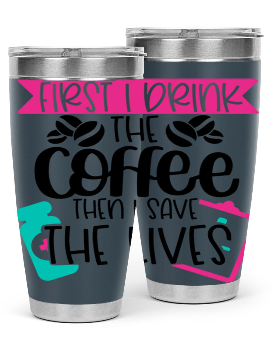 20oz and 30oz stainless steel tumbler with 'First I Drink The Coffee Then I Save The Lives' printed design, featuring a drink-thru lid.