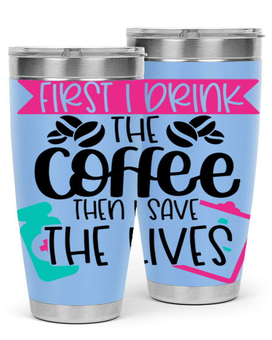 20oz and 30oz stainless steel tumbler with 'First I Drink The Coffee Then I Save The Lives' printed design, featuring a drink-thru lid.