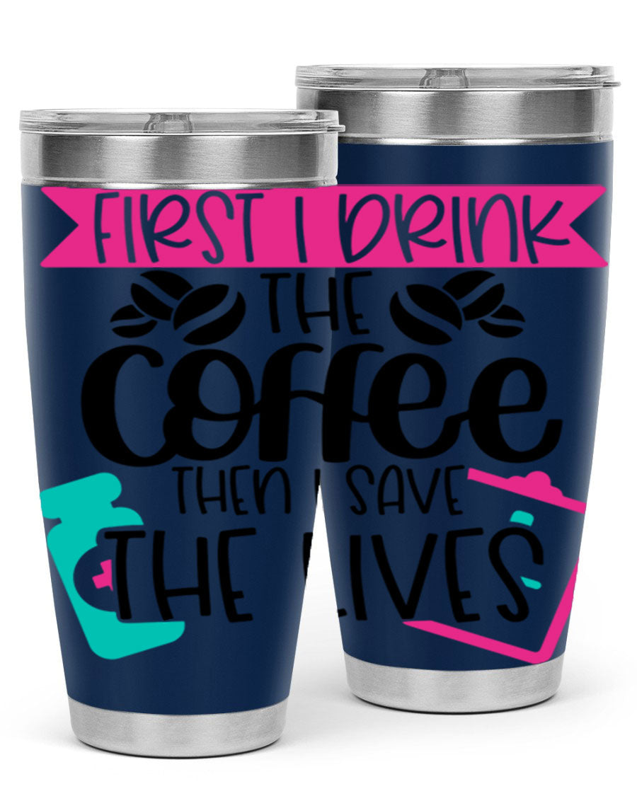 20oz and 30oz stainless steel tumbler with 'First I Drink The Coffee Then I Save The Lives' printed design, featuring a drink-thru lid.