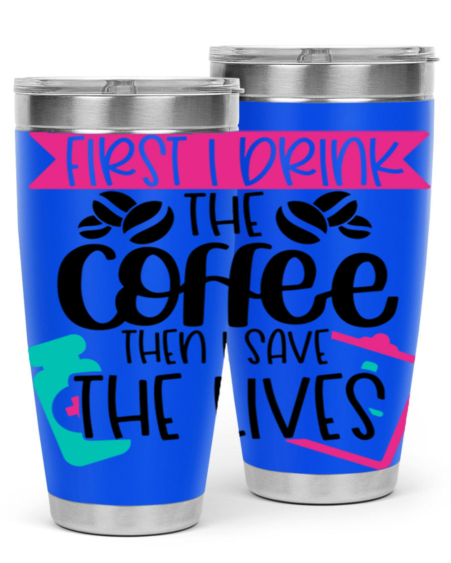 20oz and 30oz stainless steel tumbler with 'First I Drink The Coffee Then I Save The Lives' printed design, featuring a drink-thru lid.