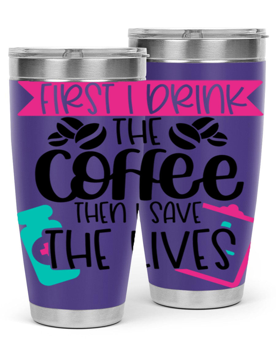 20oz and 30oz stainless steel tumbler with 'First I Drink The Coffee Then I Save The Lives' printed design, featuring a drink-thru lid.