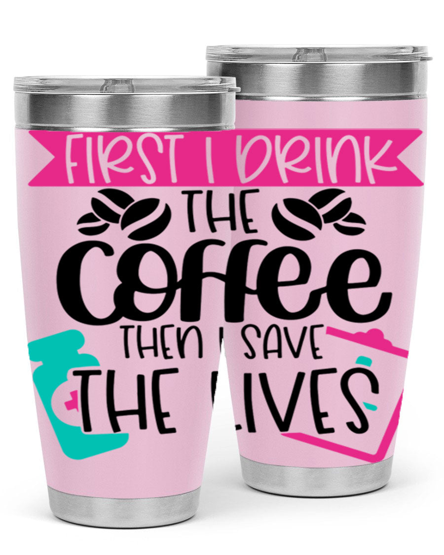 20oz and 30oz stainless steel tumbler with 'First I Drink The Coffee Then I Save The Lives' printed design, featuring a drink-thru lid.