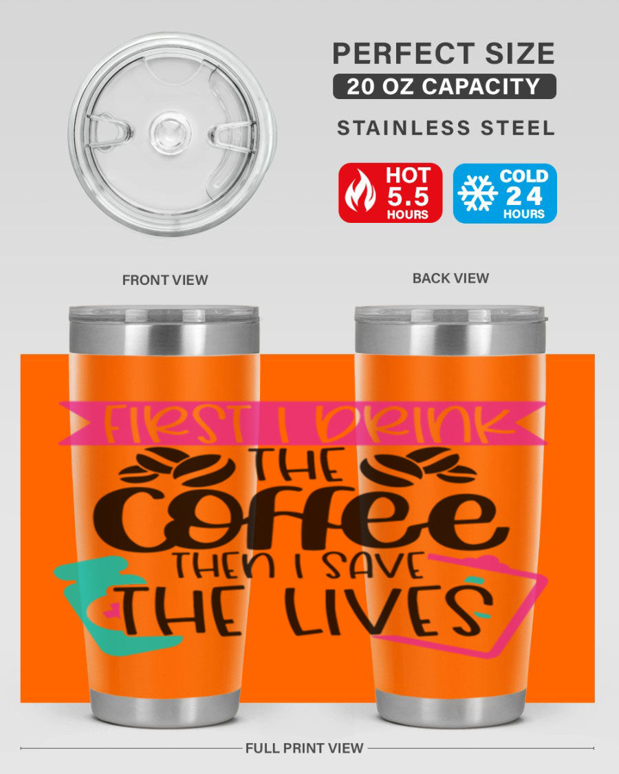 20oz and 30oz stainless steel tumbler with 'First I Drink The Coffee Then I Save The Lives' printed design, featuring a drink-thru lid.
