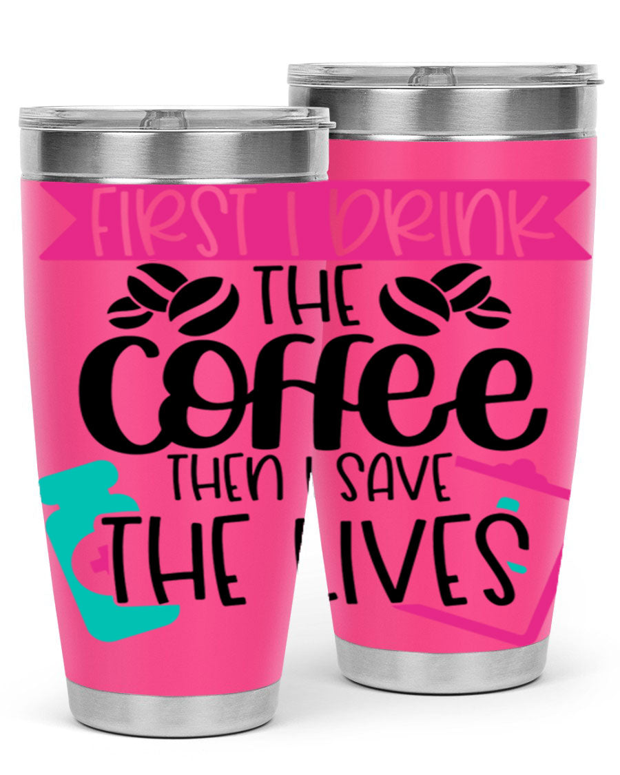 20oz and 30oz stainless steel tumbler with 'First I Drink The Coffee Then I Save The Lives' printed design, featuring a drink-thru lid.