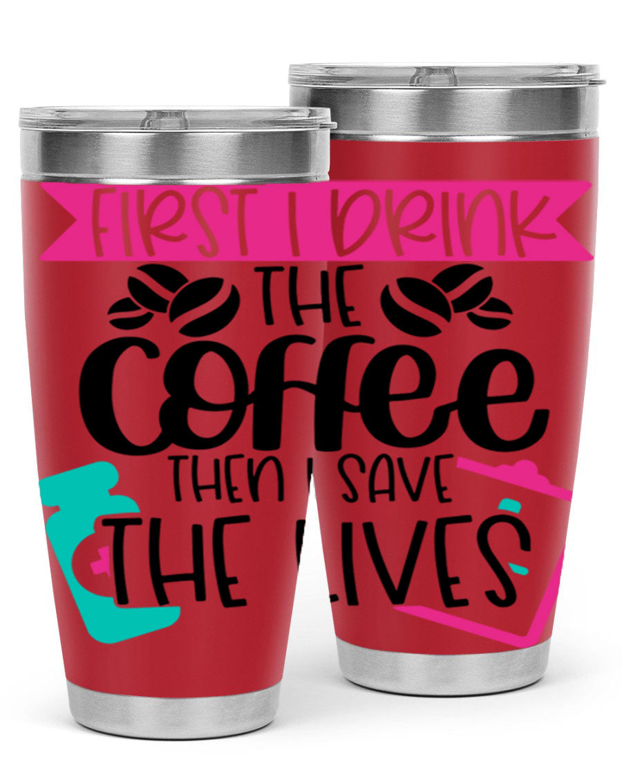 20oz and 30oz stainless steel tumbler with 'First I Drink The Coffee Then I Save The Lives' printed design, featuring a drink-thru lid.