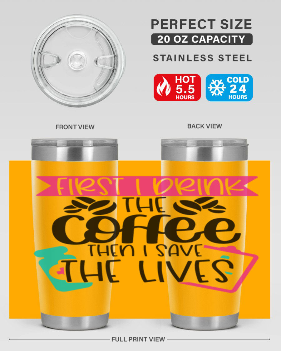 20oz and 30oz stainless steel tumbler with 'First I Drink The Coffee Then I Save The Lives' printed design, featuring a drink-thru lid.
