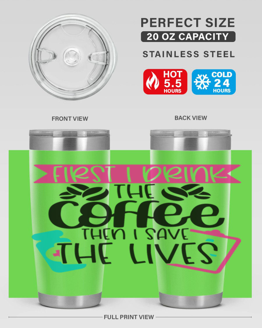 20oz and 30oz stainless steel tumbler with 'First I Drink The Coffee Then I Save The Lives' printed design, featuring a drink-thru lid.