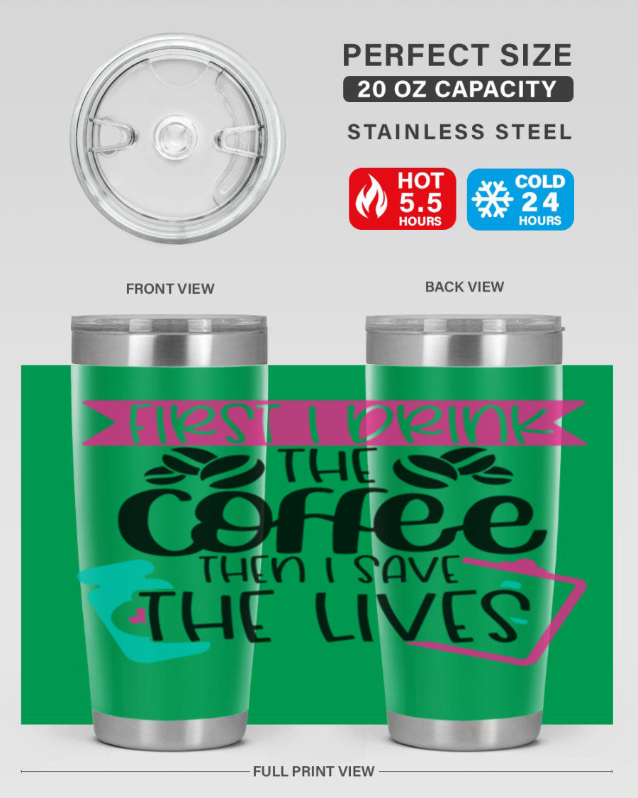 20oz and 30oz stainless steel tumbler with 'First I Drink The Coffee Then I Save The Lives' printed design, featuring a drink-thru lid.