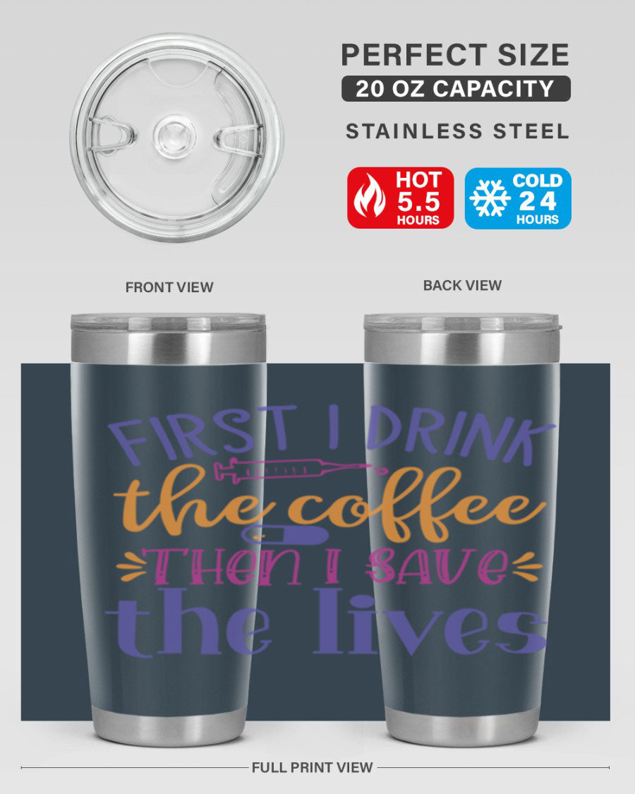A stylish stainless steel tumbler featuring the phrase 'First I Drink the Coffee Then I Save the Lives', available in 20oz and 30oz sizes.