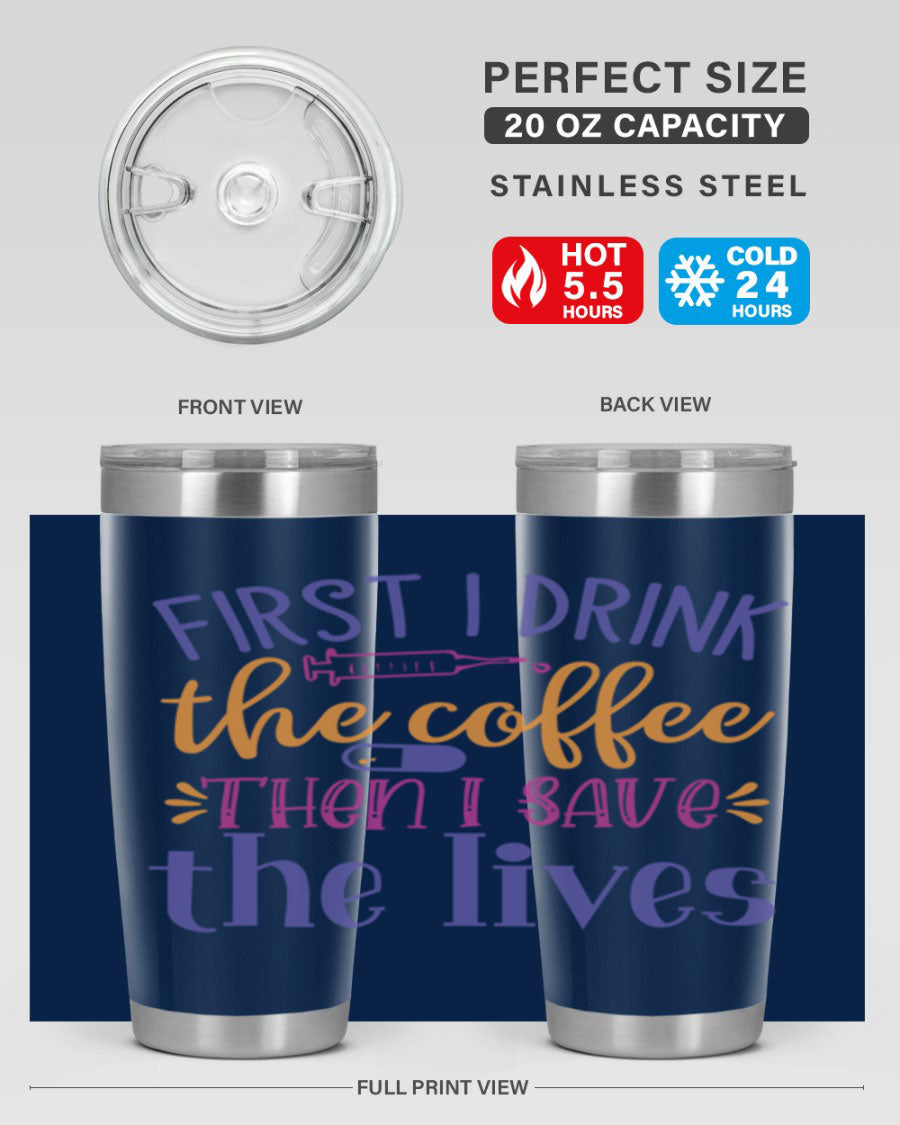 A stylish stainless steel tumbler featuring the phrase 'First I Drink the Coffee Then I Save the Lives', available in 20oz and 30oz sizes.