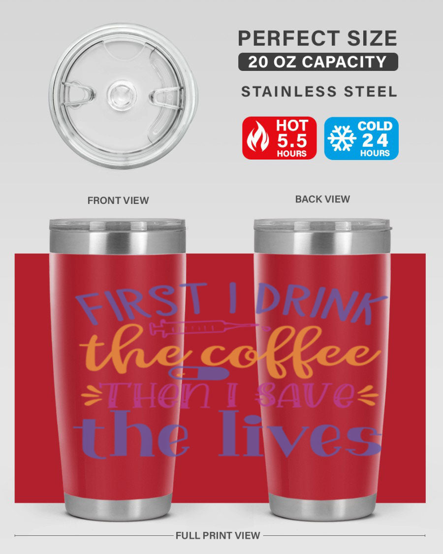 A stylish stainless steel tumbler featuring the phrase 'First I Drink the Coffee Then I Save the Lives', available in 20oz and 30oz sizes.