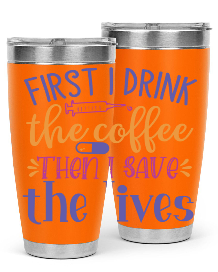 A stylish stainless steel tumbler featuring the phrase 'First I Drink the Coffee Then I Save the Lives', available in 20oz and 30oz sizes.
