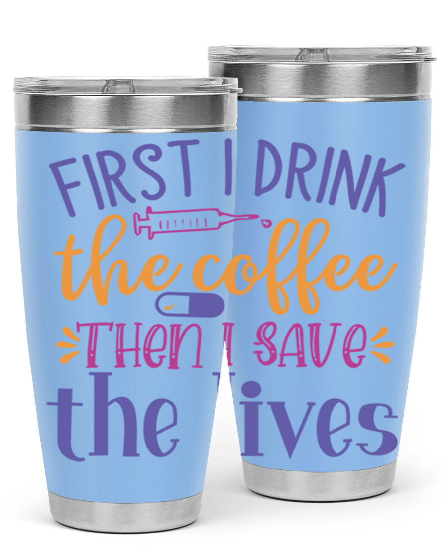 A stylish stainless steel tumbler featuring the phrase 'First I Drink the Coffee Then I Save the Lives', available in 20oz and 30oz sizes.