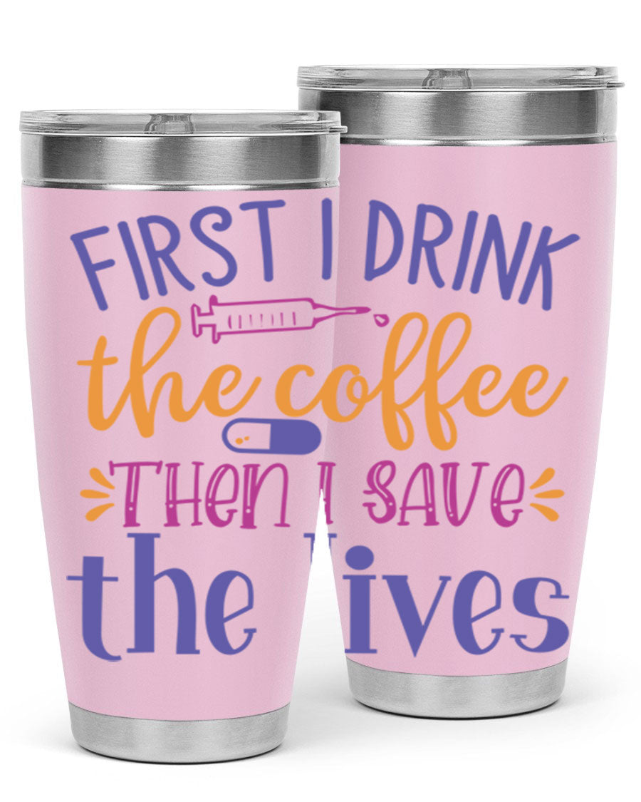 A stylish stainless steel tumbler featuring the phrase 'First I Drink the Coffee Then I Save the Lives', available in 20oz and 30oz sizes.