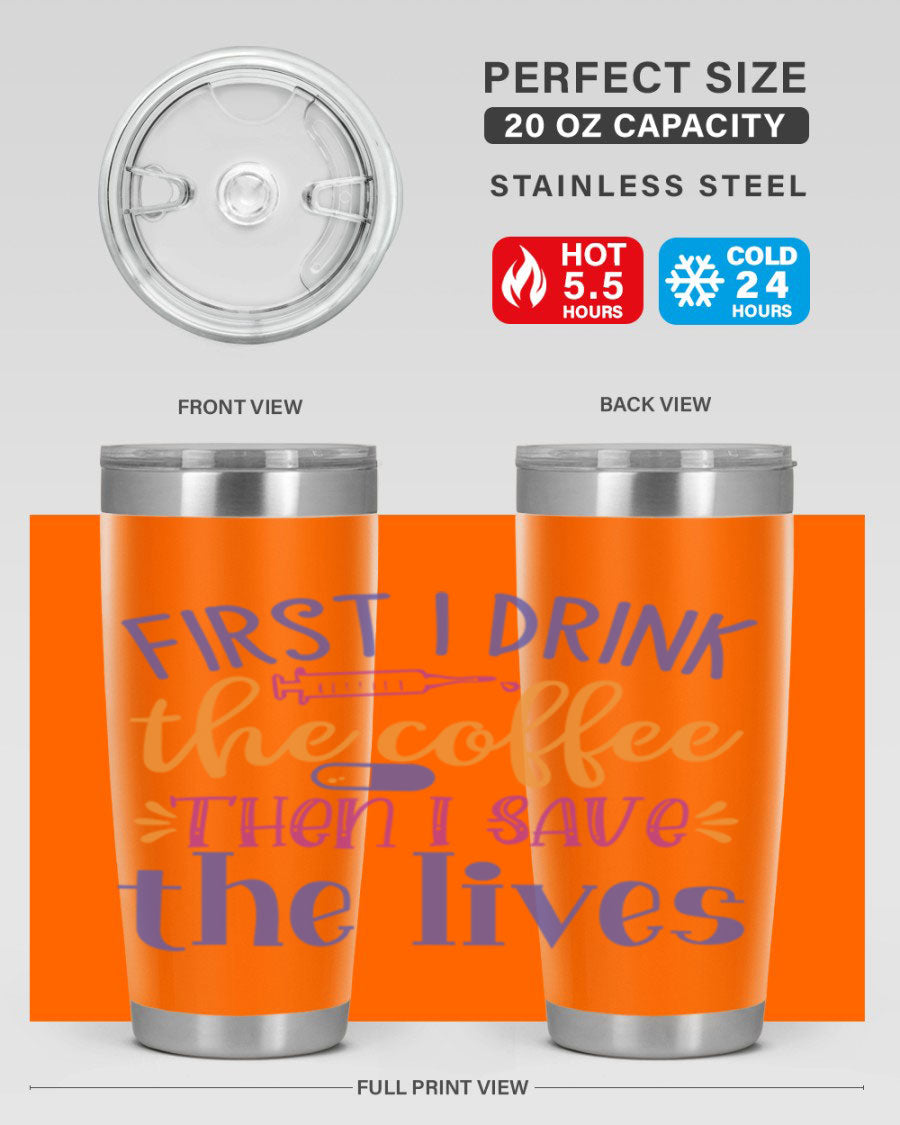 A stylish stainless steel tumbler featuring the phrase 'First I Drink the Coffee Then I Save the Lives', available in 20oz and 30oz sizes.