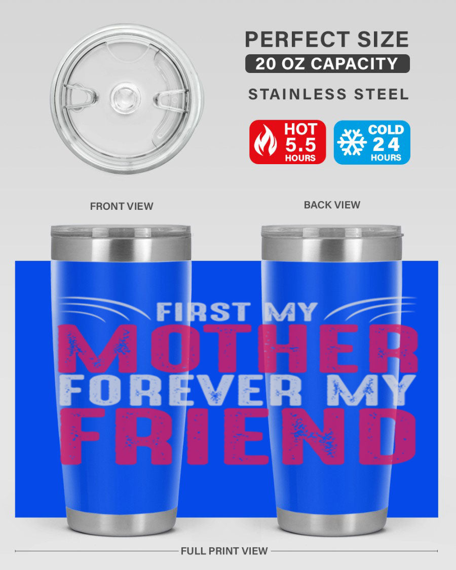 A stylish 20oz and 30oz stainless steel tumbler with the phrase 'First My Mother Forever My Friend' printed on it, showcasing its elegant design.