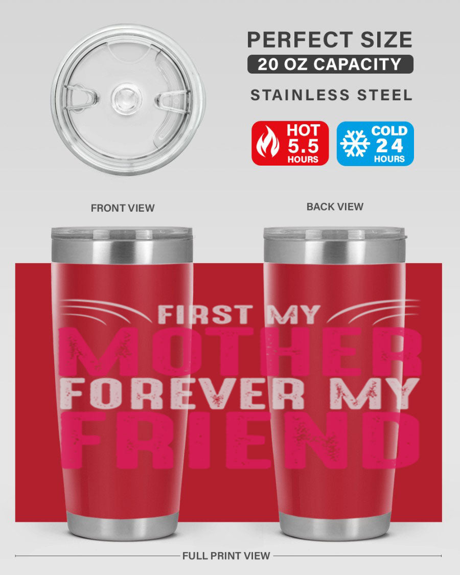 A stylish 20oz and 30oz stainless steel tumbler with the phrase 'First My Mother Forever My Friend' printed on it, showcasing its elegant design.