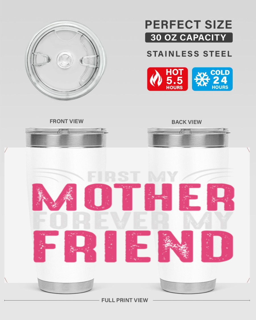 A stylish 20oz and 30oz stainless steel tumbler with the phrase 'First My Mother Forever My Friend' printed on it, showcasing its elegant design.