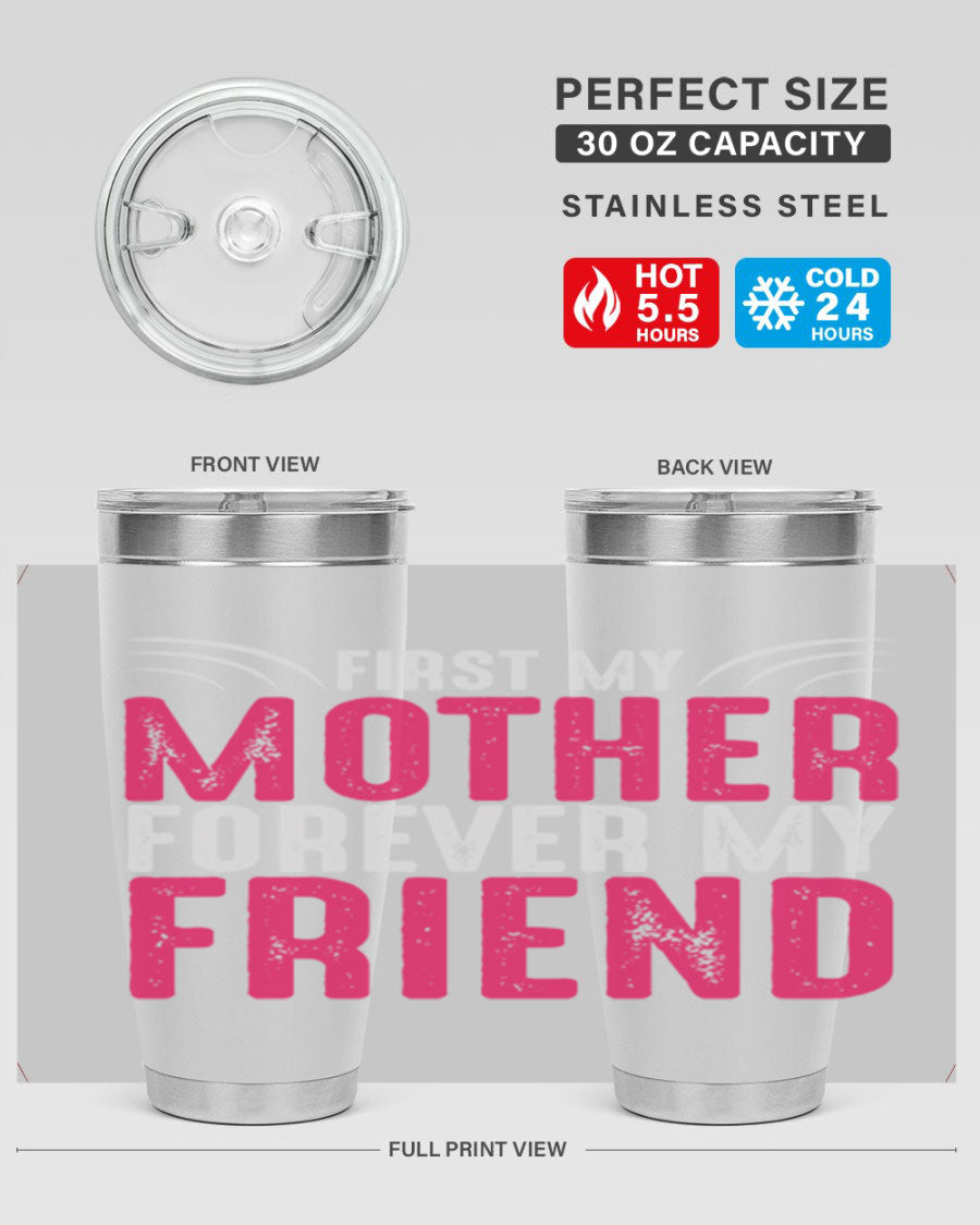 A stylish 20oz and 30oz stainless steel tumbler with the phrase 'First My Mother Forever My Friend' printed on it, showcasing its elegant design.