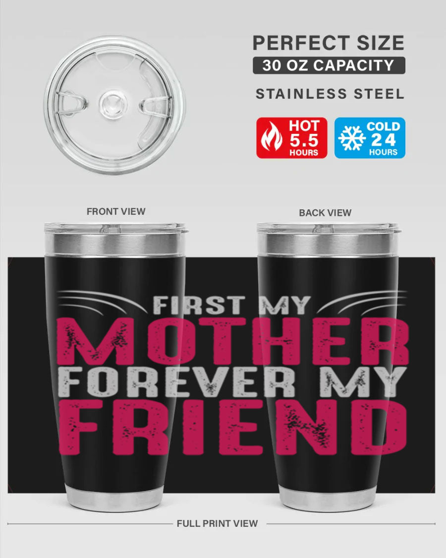 A stylish 20oz and 30oz stainless steel tumbler with the phrase 'First My Mother Forever My Friend' printed on it, showcasing its elegant design.