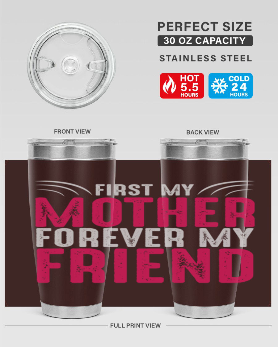 A stylish 20oz and 30oz stainless steel tumbler with the phrase 'First My Mother Forever My Friend' printed on it, showcasing its elegant design.