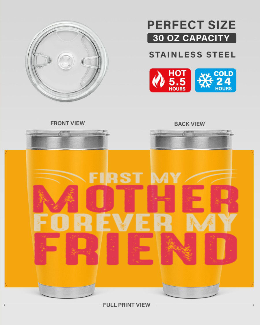 A stylish 20oz and 30oz stainless steel tumbler with the phrase 'First My Mother Forever My Friend' printed on it, showcasing its elegant design.