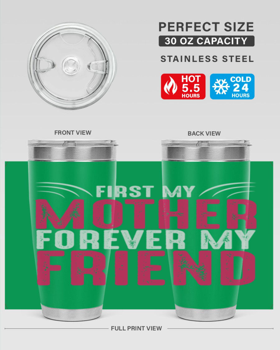 A stylish 20oz and 30oz stainless steel tumbler with the phrase 'First My Mother Forever My Friend' printed on it, showcasing its elegant design.