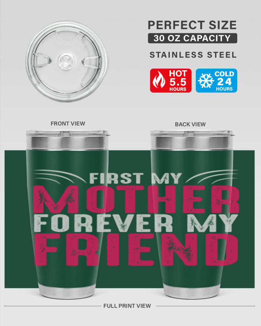 A stylish 20oz and 30oz stainless steel tumbler with the phrase 'First My Mother Forever My Friend' printed on it, showcasing its elegant design.