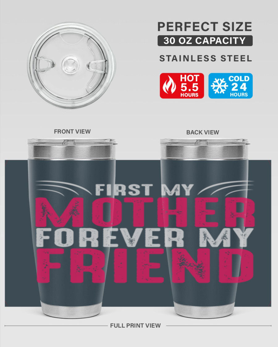A stylish 20oz and 30oz stainless steel tumbler with the phrase 'First My Mother Forever My Friend' printed on it, showcasing its elegant design.
