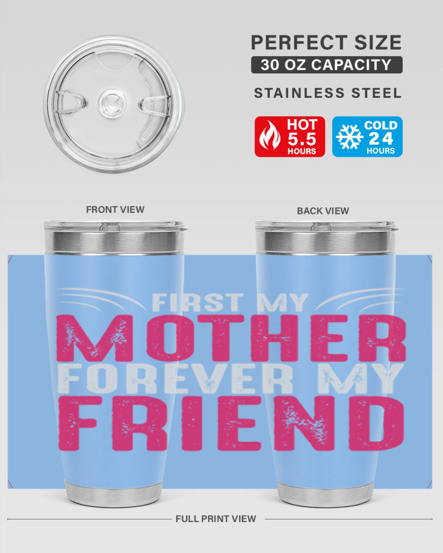 A stylish 20oz and 30oz stainless steel tumbler with the phrase 'First My Mother Forever My Friend' printed on it, showcasing its elegant design.