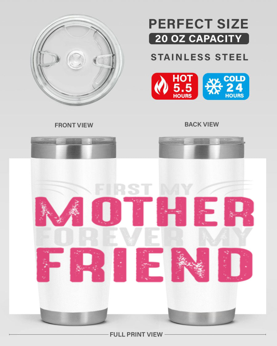 A stylish 20oz and 30oz stainless steel tumbler with the phrase 'First My Mother Forever My Friend' printed on it, showcasing its elegant design.