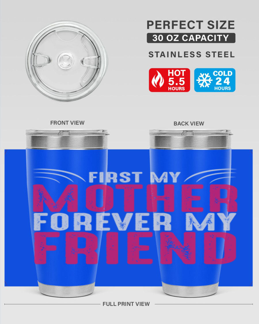 A stylish 20oz and 30oz stainless steel tumbler with the phrase 'First My Mother Forever My Friend' printed on it, showcasing its elegant design.