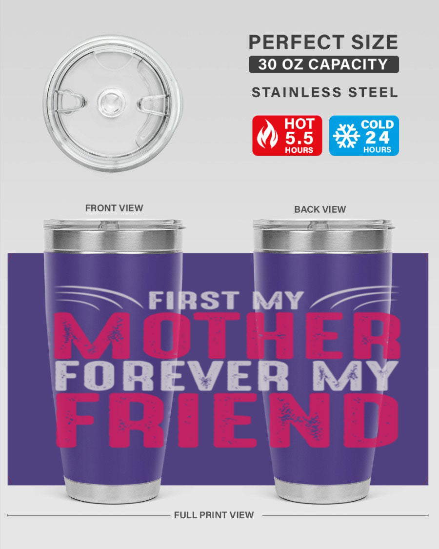 A stylish 20oz and 30oz stainless steel tumbler with the phrase 'First My Mother Forever My Friend' printed on it, showcasing its elegant design.
