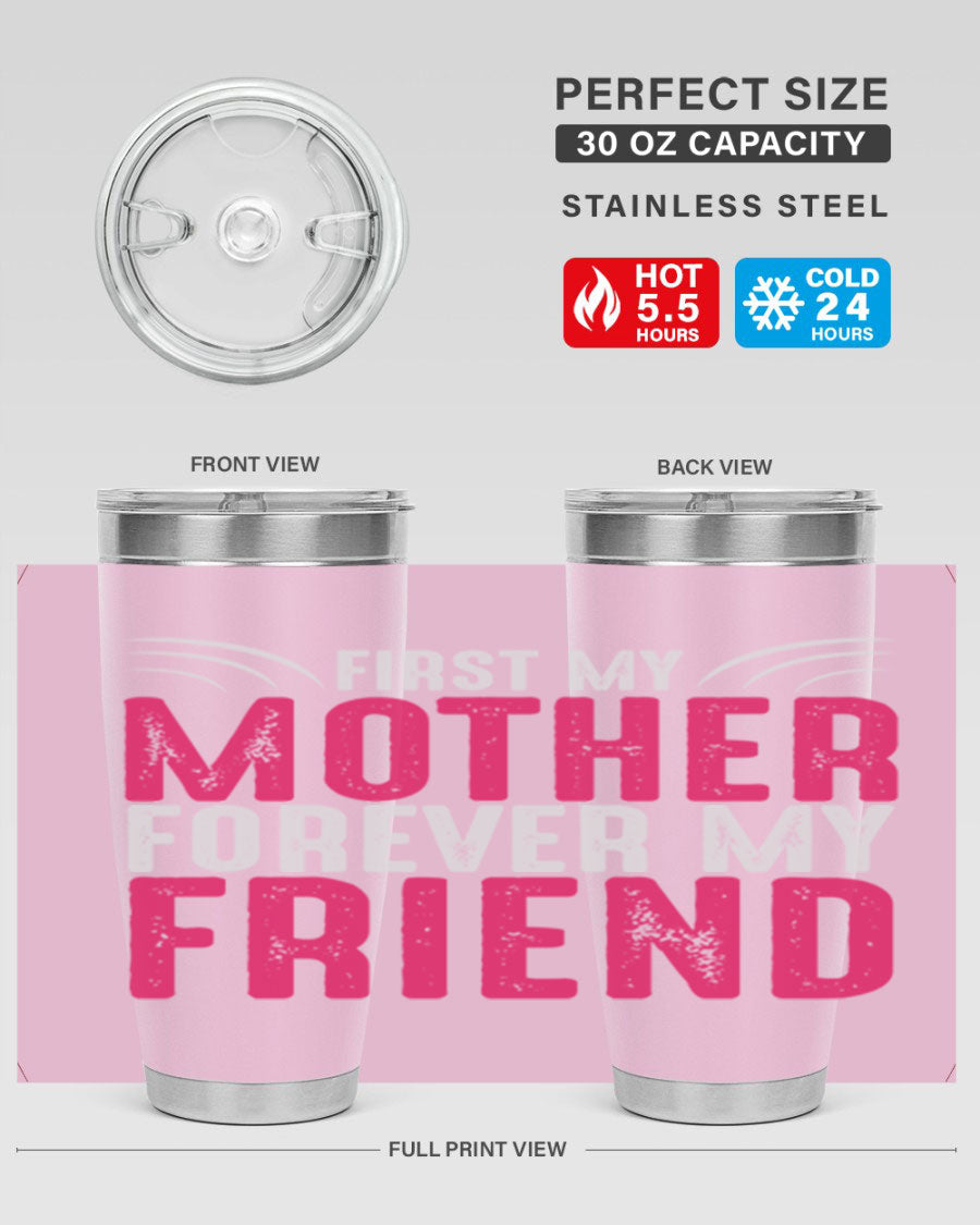 A stylish 20oz and 30oz stainless steel tumbler with the phrase 'First My Mother Forever My Friend' printed on it, showcasing its elegant design.