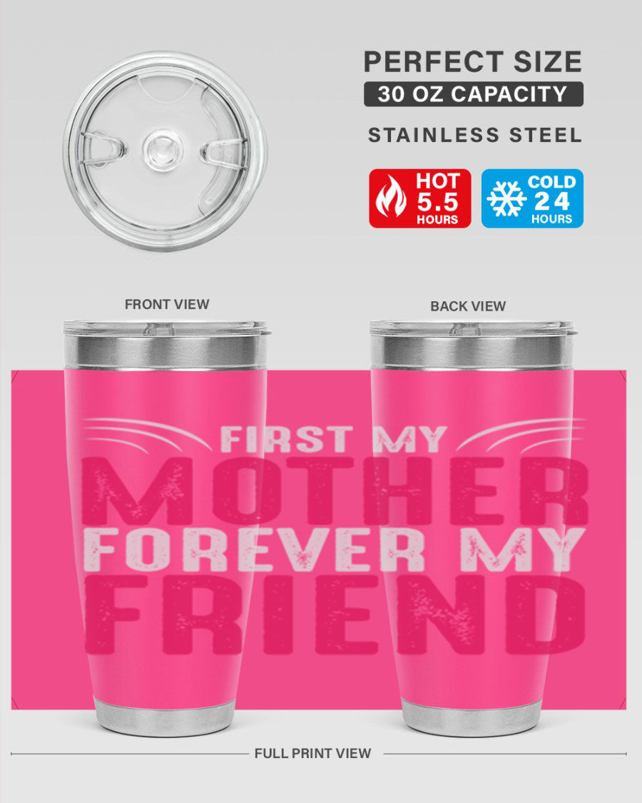 A stylish 20oz and 30oz stainless steel tumbler with the phrase 'First My Mother Forever My Friend' printed on it, showcasing its elegant design.