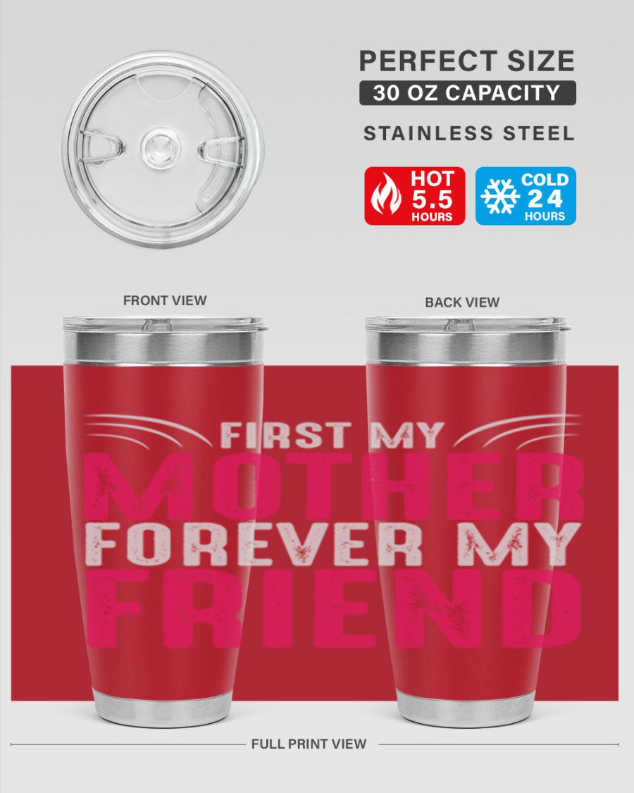 A stylish 20oz and 30oz stainless steel tumbler with the phrase 'First My Mother Forever My Friend' printed on it, showcasing its elegant design.