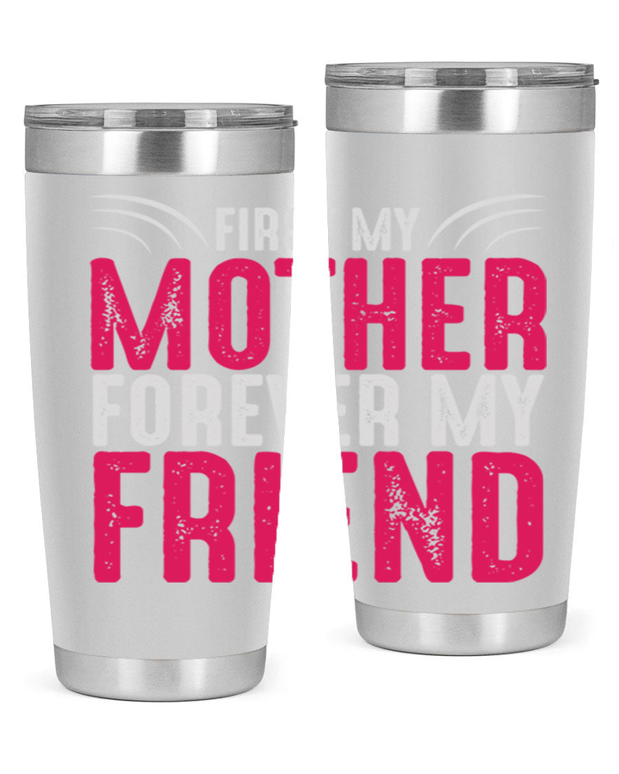 A stylish 20oz and 30oz stainless steel tumbler with the phrase 'First My Mother Forever My Friend' printed on it, showcasing its elegant design.