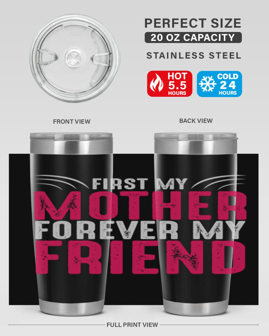 A stylish 20oz and 30oz stainless steel tumbler with the phrase 'First My Mother Forever My Friend' printed on it, showcasing its elegant design.