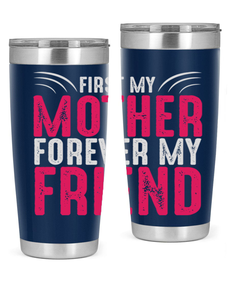 A stylish 20oz and 30oz stainless steel tumbler with the phrase 'First My Mother Forever My Friend' printed on it, showcasing its elegant design.