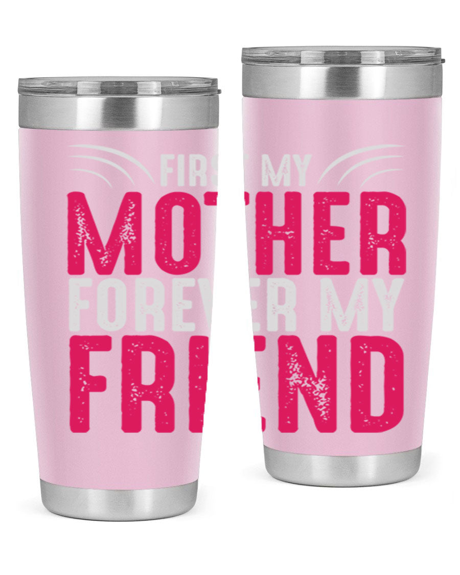 A stylish 20oz and 30oz stainless steel tumbler with the phrase 'First My Mother Forever My Friend' printed on it, showcasing its elegant design.