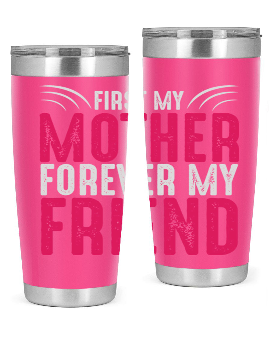 A stylish 20oz and 30oz stainless steel tumbler with the phrase 'First My Mother Forever My Friend' printed on it, showcasing its elegant design.
