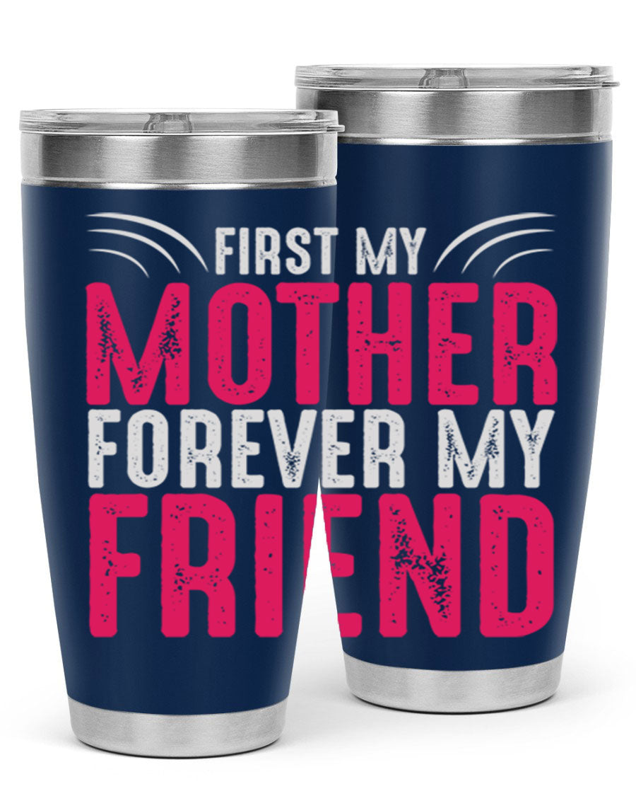 A stylish 20oz and 30oz stainless steel tumbler with the phrase 'First My Mother Forever My Friend' printed on it, showcasing its elegant design.