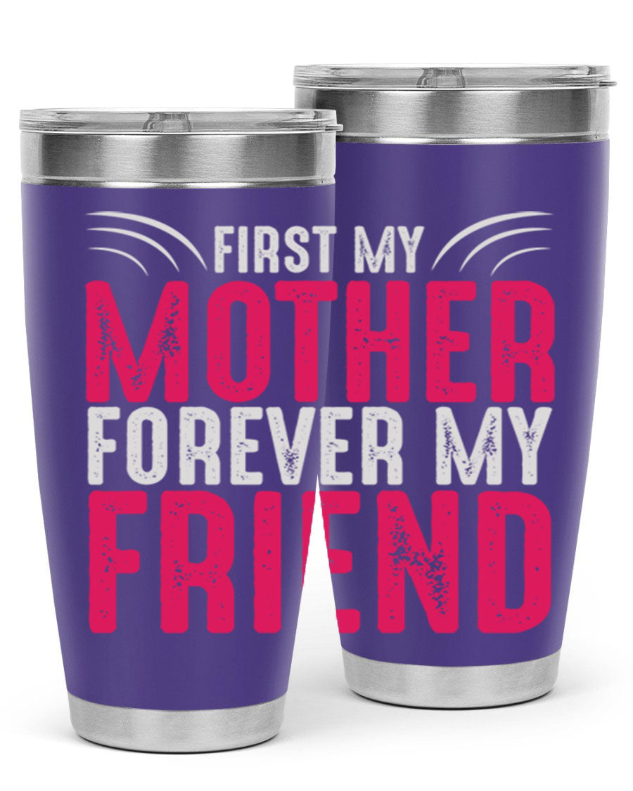 A stylish 20oz and 30oz stainless steel tumbler with the phrase 'First My Mother Forever My Friend' printed on it, showcasing its elegant design.