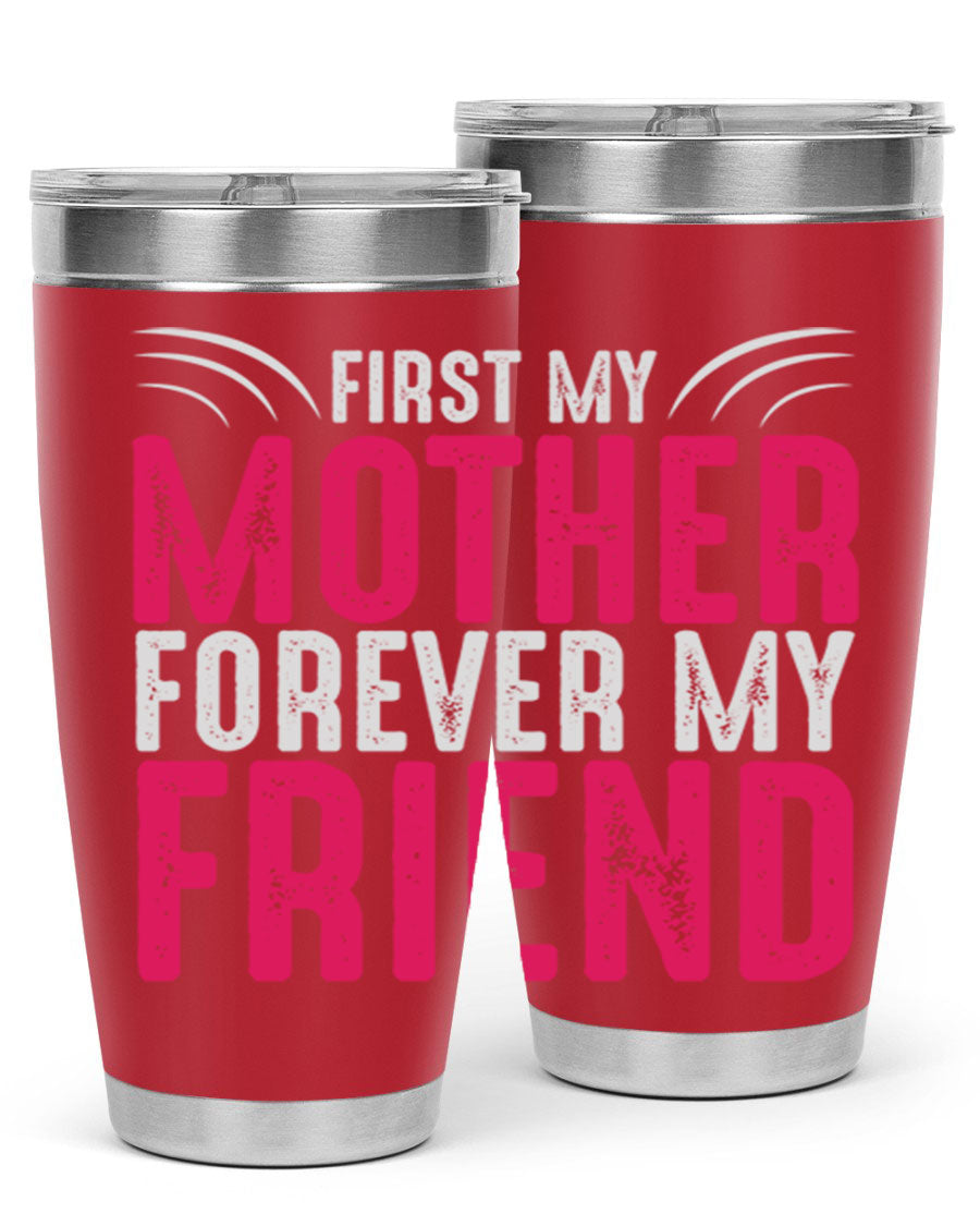 A stylish 20oz and 30oz stainless steel tumbler with the phrase 'First My Mother Forever My Friend' printed on it, showcasing its elegant design.