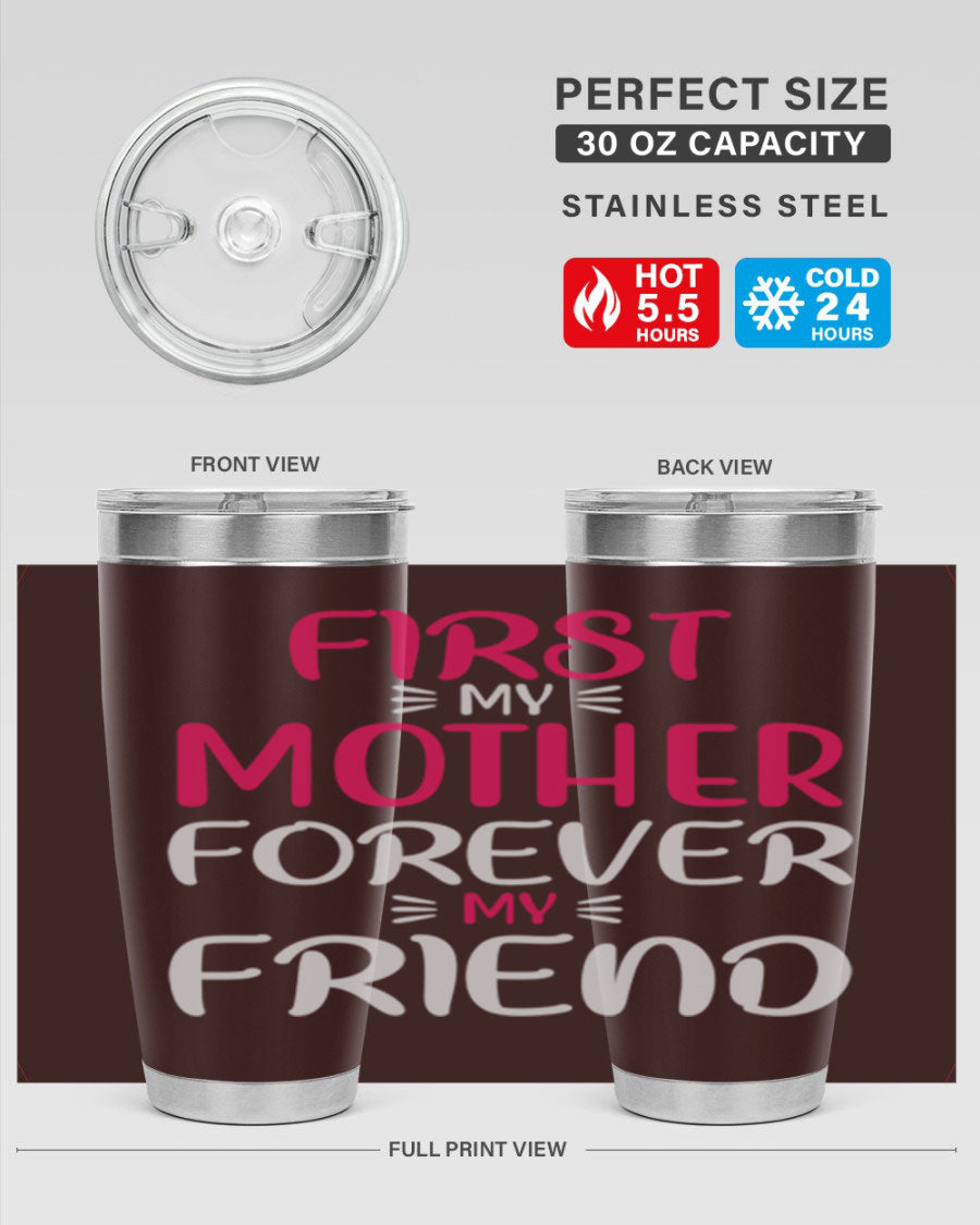 20oz stainless steel tumbler with 'First My Mother Forever My Friend' design, featuring a drink-thru lid and copper lining for insulation.
